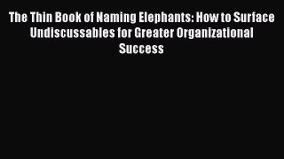 EBOOKONLINEThe Thin Book of Naming Elephants: How to Surface Undiscussables for Greater OrganizationalREADONLINE
