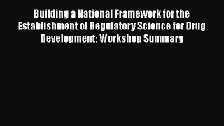 Read Building a National Framework for the Establishment of Regulatory Science for Drug Development: