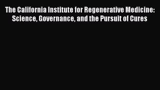 Read The California Institute for Regenerative Medicine: Science Governance and the Pursuit