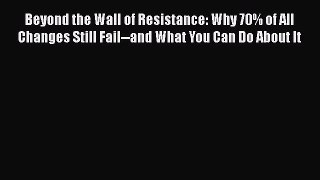 READbookBeyond the Wall of Resistance: Why 70% of All Changes Still Fail--and What You Can