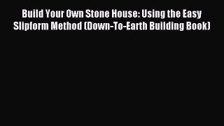 Read Build Your Own Stone House: Using the Easy Slipform Method (Down-To-Earth Building Book)