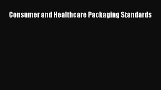 Read Consumer and Healthcare Packaging Standards Ebook Free