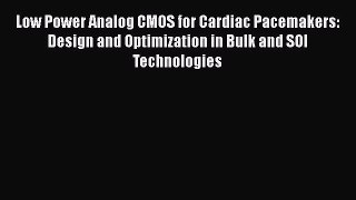 Read Low Power Analog CMOS for Cardiac Pacemakers: Design and Optimization in Bulk and SOI