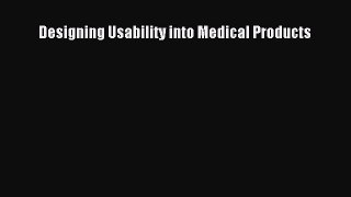 Read Designing Usability into Medical Products Ebook Free