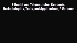 Download E-Health and Telemedicine: Concepts Methodologies Tools and Applications 3 Volumes