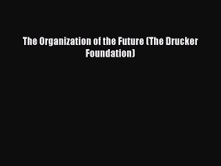 Free[PDF]DownlaodThe Organization of the Future (The Drucker Foundation)READONLINE