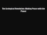 Read The Ecological Revolution: Making Peace with the Planet ebook textbooks