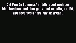 Read Old Man On Campus: A middle-aged engineer blunders into medicine goes back to college
