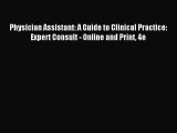 Read Physician Assistant: A Guide to Clinical Practice: Expert Consult - Online and Print 4e