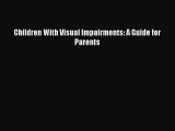 Read Children With Visual Impairments: A Guide for Parents Ebook Free