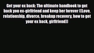 [PDF] Get your ex back: The ultimate handbook to get back you ex-girlfriend and keep her forever