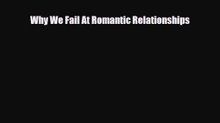 [PDF] Why We Fail At Romantic Relationships [Read] Full Ebook