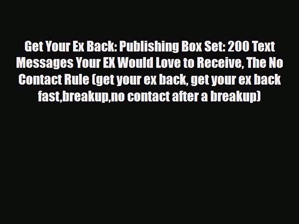 [PDF] Get Your Ex Back: Publishing Box Set: 200 Text Messages Your EX Would Love to Receive