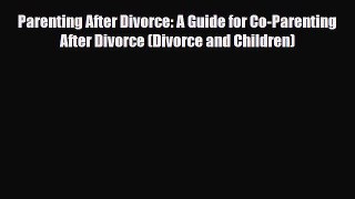 [PDF] Parenting After Divorce: A Guide for Co-Parenting After Divorce (Divorce and Children)
