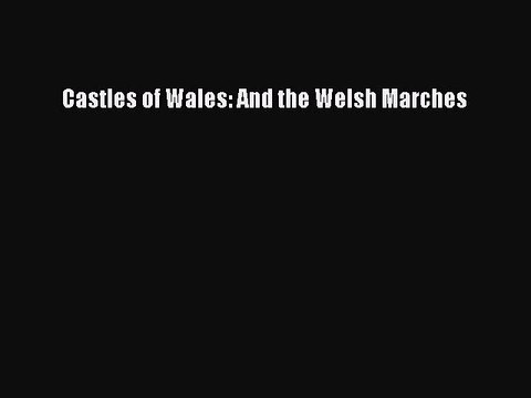 Read Castles of Wales: And the Welsh Marches Ebook Free
