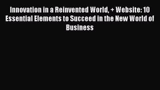 READbookInnovation in a Reinvented World + Website: 10 Essential Elements to Succeed in the