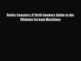 Read Roller Coasters: A Thrill-Seekers Guide to the Ultimate Scream Machines PDF Online