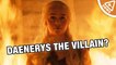 Will Daenerys Targaryen Become the Villain of Game of Thrones?
