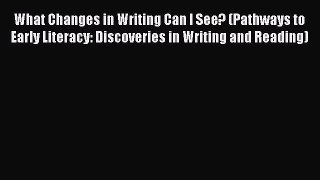 Read Book What Changes in Writing Can I See? (Pathways to Early Literacy: Discoveries in Writing