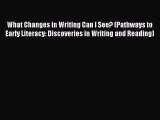 Read Book What Changes in Writing Can I See? (Pathways to Early Literacy: Discoveries in Writing