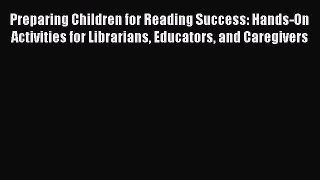 Read Book Preparing Children for Reading Success: Hands-On Activities for Librarians Educators