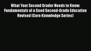 Read Book What Your Second Grader Needs to Know: Fundamentals of a Good Second-Grade Education