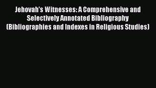 Read Jehovah's Witnesses: A Comprehensive and Selectively Annotated Bibliography (Bibliographies