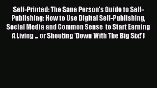 Read Self-Printed: The Sane Person's Guide to Self-Publishing: How to Use Digital Self-Publishing
