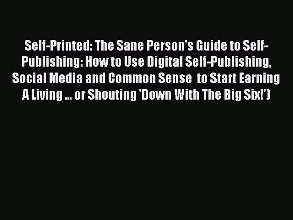 Read Self-Printed: The Sane Person's Guide to Self-Publishing: How to Use Digital Self-Publishing