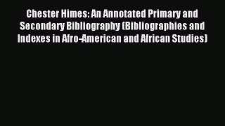 Read Chester Himes: An Annotated Primary and Secondary Bibliography (Bibliographies and Indexes