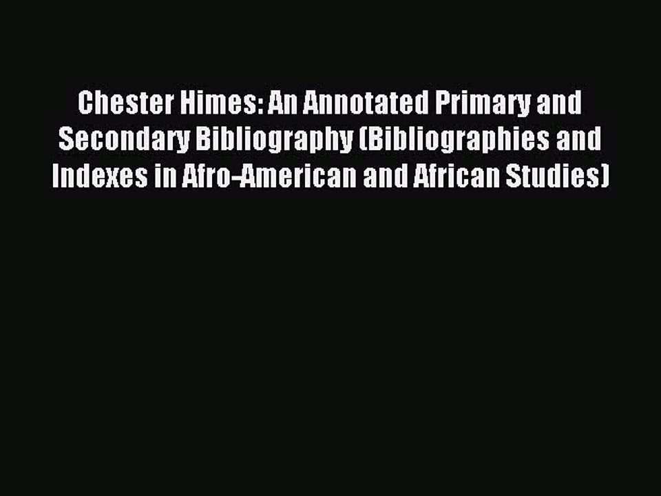 Read Chester Himes: An Annotated Primary and Secondary Bibliography (Bibliographies and Indexes