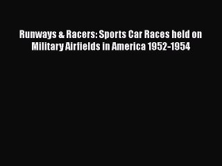 Read Books Runways & Racers: Sports Car Races held on Military Airfields in America 1952-1954