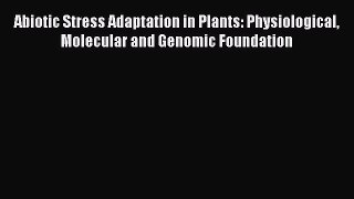 Read Abiotic Stress Adaptation in Plants: Physiological Molecular and Genomic Foundation Ebook