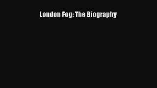 Download London Fog: The Biography Ebook Online