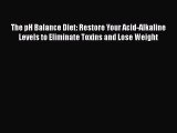Read The pH Balance Diet: Restore Your Acid-Alkaline Levels to Eliminate Toxins and Lose Weight