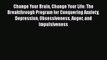 Read Change Your Brain Change Your Life: The Breakthrough Program for Conquering Anxiety Depression