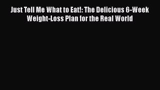 Read Just Tell Me What to Eat!: The Delicious 6-Week Weight-Loss Plan for the Real World Ebook