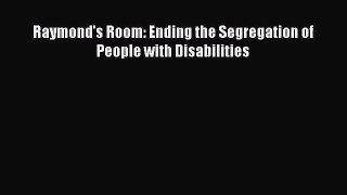 Read Raymond's Room: Ending the Segregation of People with Disabilities Ebook Free