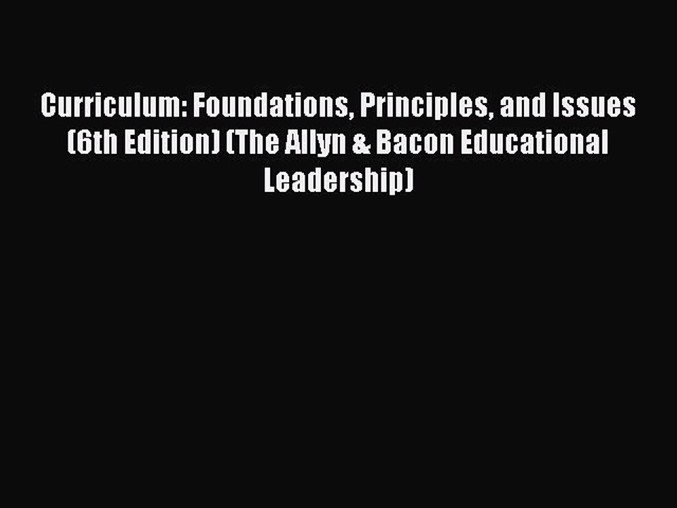 Download Curriculum: Foundations Principles and Issues (6th Edition) (The Allyn & Bacon Educational