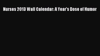 Read Nurses 2013 Wall Calendar: A Year's Dose of Humor Ebook Free