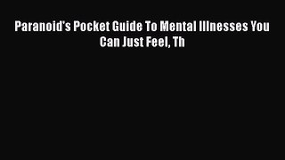 Download Paranoid's Pocket Guide To Mental Illnesses You Can Just Feel Th Ebook Free