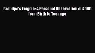 Read Grandpa's Enigma: A Personal Observation of ADHD from Birth to Teenage Ebook Free