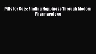 Read Pills for Cats: Finding Happiness Through Modern Pharmacology PDF Online