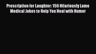 Read Prescription for Laughter: 150 Hilariously Lame Medical Jokes to Help You Heal with Humor