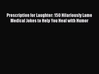 Read Prescription for Laughter: 150 Hilariously Lame Medical Jokes to Help You Heal with Humor