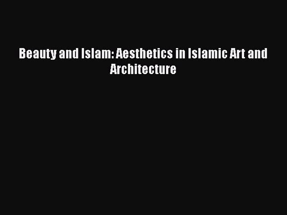 Download Beauty and Islam: Aesthetics in Islamic Art and Architecture PDF Book Free