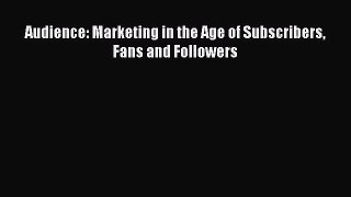[Download] Audience: Marketing in the Age of Subscribers Fans and Followers Read Online