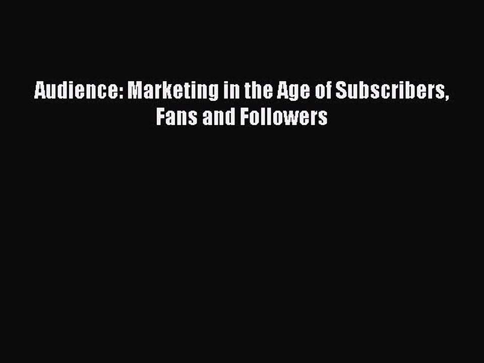 [Download] Audience: Marketing in the Age of Subscribers Fans and Followers Read Online