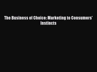[Download] The Business of Choice: Marketing to Consumers' Instincts Read Free