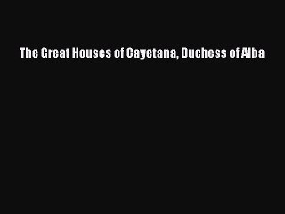 PDF The Great Houses of Cayetana Duchess of Alba [Read] Full Ebook
